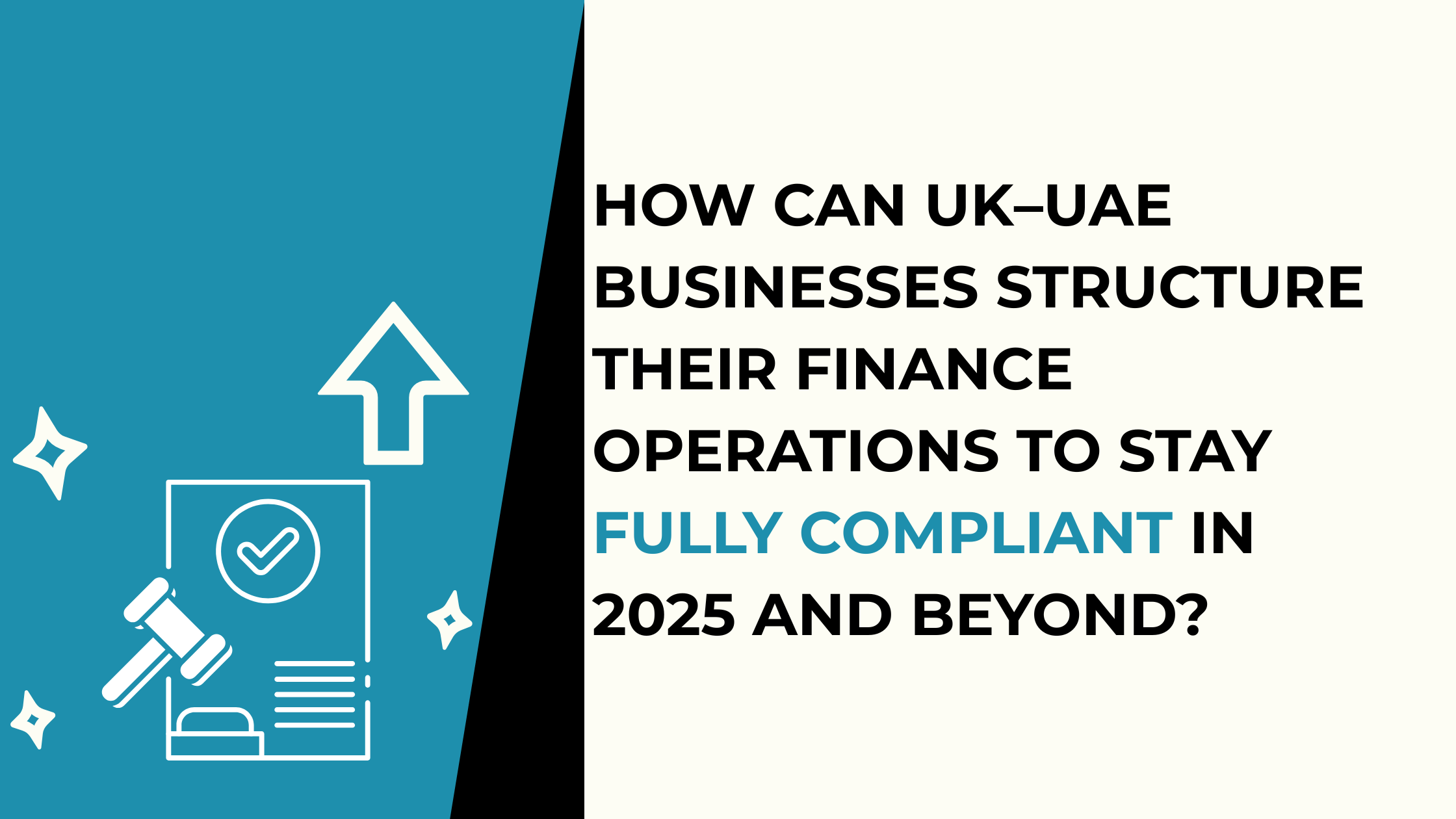 How Can UK–UAE Businesses Structure Their Finance Operations to Stay Fully Compliant in 2025 and Beyond?
